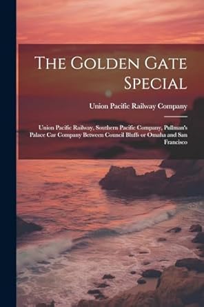 the golden gate special union pacific railway southern pacific company pullmans palace car company between