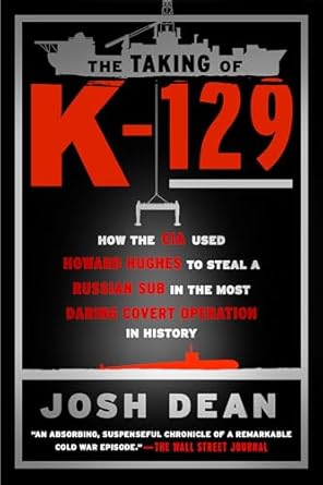 the taking of k 129 how the cia used howard hughes to steal a russian sub in the most daring covert operation