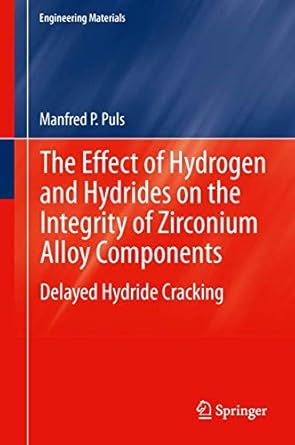the effect of hydrogen and hydrides on the integrity of zirconium alloy components 1st edition puls