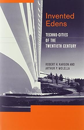 invented edens techno cities of the twentieth century 1st edition robert h kargon ,arthur p molella