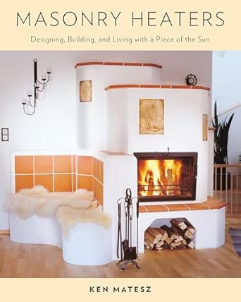 masonry heaters designing building and living with a piece of the sun 1st edition ken matesz ,albie barden