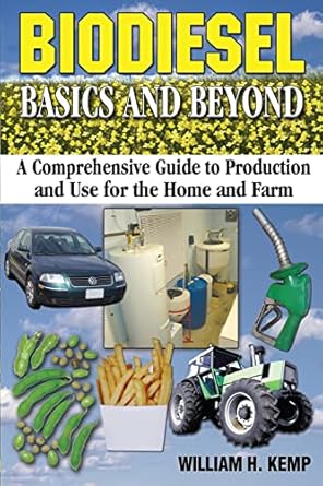 biodiesel basics and beyond a comprehensive guide to production and use for the home and farm 1st edition mr