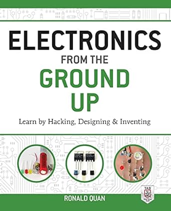 electronics from the ground up learn by hacking designing and inventing 1st edition ronald quan 0071837280,