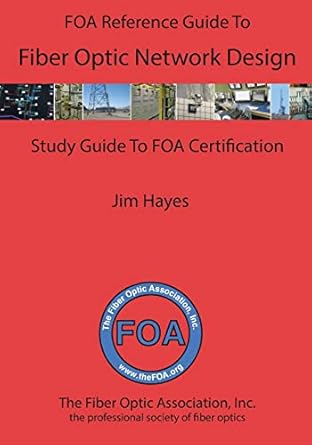 the foa reference guide to fiber optic network design 1st edition james hayes 153088635x, 978-1530886357