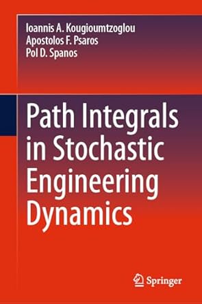 path integrals in stochastic engineering dynamics 1st edition ioannis a kougioumtzoglou ,apostolos f psaros