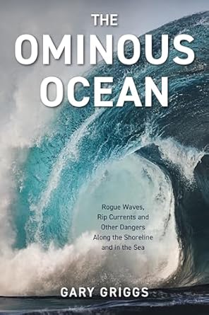 the ominous ocean rogue waves rip currents and other dangers along the shoreline and in the sea 1st edition