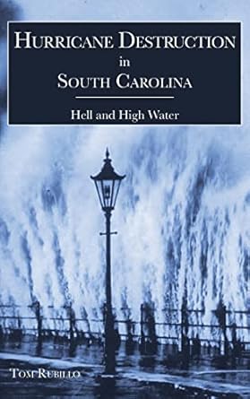 hurricane destruction in south carolina hell and high water 1st edition tom rubillo 1540234266, 978-1540234261