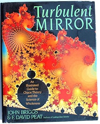 turbulent mirror an illustrated guide to chaos theory and the science of wholeness 1st edition john briggs