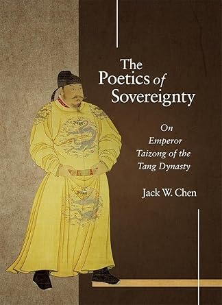 the poetics of sovereignty on emperor taizong of the tang dynasty 1st edition jack w chen 0674056086,