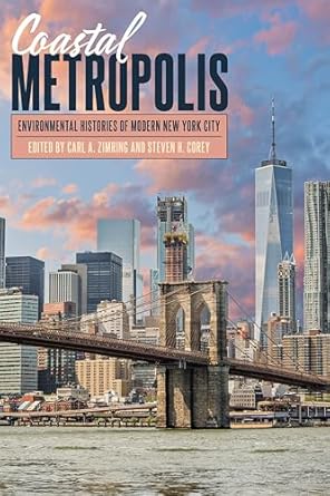 coastal metropolis environmental histories of modern new york city 1st edition carl a zimring ,steven h corey