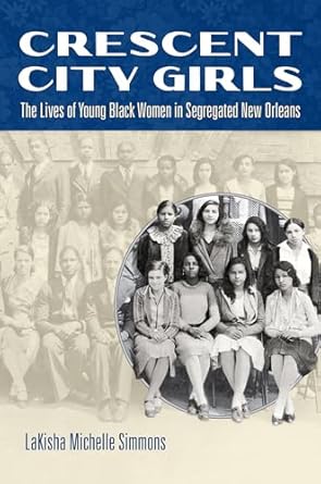 crescent city girls the lives of young black women in segregated new orleans 1st edition lakisha michelle