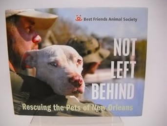 not left behind rescuing the pets of new orleans 1st edition best friends animal society ,troy snow