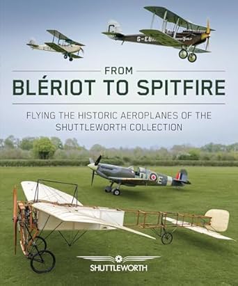 from bleriot to spitfire flying the historic planes of the shuttleworth collection 1st edition scott butler