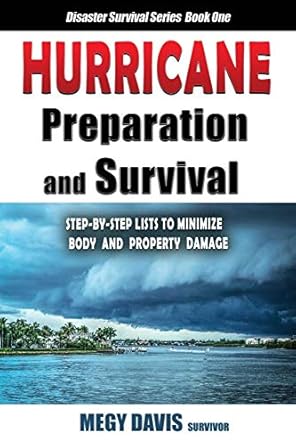 hurricane preparedness and survival step by step lists to minimize body and property damage 1st edition megy
