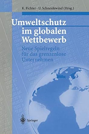 umweltschutz im globalen wettbewerb neue spielregeln fur das grenzenlose unternehmen 1st edition klaus