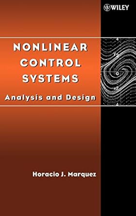 nonlinear control systems analysis and design 1st edition horacio marquez 0471427993, 978-0471427995