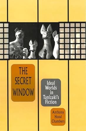 the secret window ideal worlds in tanizakis fiction 1st edition anthony hood chambers 0674796748,