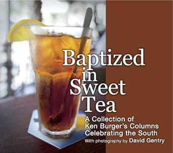 baptized in sweet tea a collection of ken burgers columns celebrating the south 1st edition ken burger
