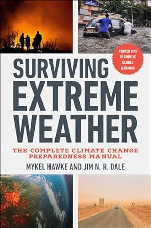 surviving extreme weather the complete climate change preparedness manual 1st edition mykel hawke ,jim n r