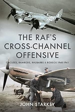 the rafs cross channel offensive circuses ramrods rhubarbs and rodeos 1941 1942 1st edition john starkey