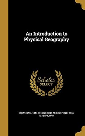 an introduction to physical geography 1st edition grove karl 1843 1918 gilbert ,albert perry 1855 1932