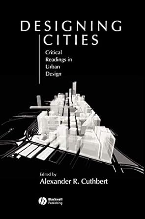 designing cities critical readings in urban design 1st edition alexander r cuthbert 0631235035, 978-0631235033