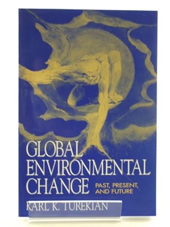 global environmental change past present and future 1st edition karl k turekian 013303447x, 978-0133034479