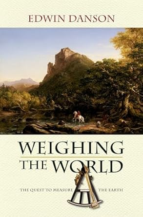 weighing the world the quest to measure the earth 1st edition edwin danson 0195384954, 978-0195384956