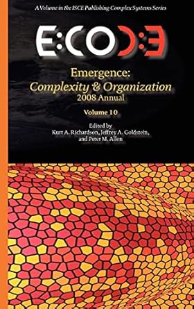 emergence complexity and organization 2008 annual 1st edition kurt a richardson ,jeffrey a goldstein