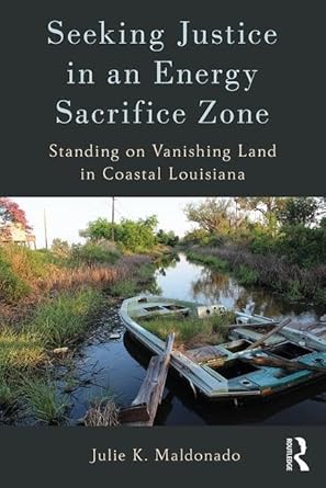 seeking justice in an energy sacrifice zone standing on vanishing land in coastal louisiana 1st edition julie