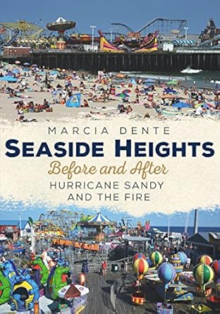 seaside heights before and after hurricane sandy and the fire 1st edition marcia dente 1635000343,