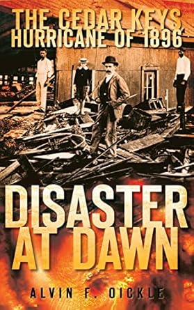 disaster at dawn the cedar keys hurricane of 1896 1st edition alvin f oickle 1540219550, 978-1540219558