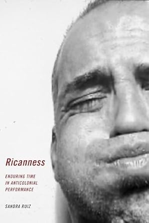 ricanness enduring time in anticolonial performance 1st edition sandra ruiz 1479888745, 978-1479888740