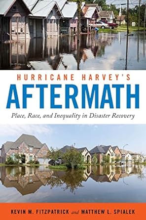 hurricane harveys aftermath place race and inequality in disaster recovery 1st edition kevin m fitzpatrick