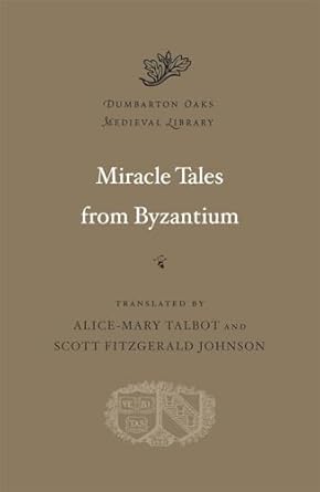 miracle tales from byzantium 1st edition alice mary talbot ,scott fitzgerald johnson 0674059034,