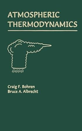 atmospheric thermodynamics 1st edition craig f bohren ,bruce a albrecht 0195099044, 978-0195099041