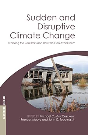sudden and disruptive climate change exploring the real risks and how we can avoid them 1st edition michael c