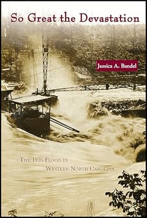 so great the devastation the 1916 flood in western north carolina 1st edition jessica a bandel 0865264813,