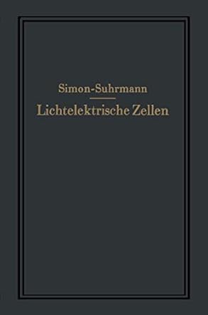 lichtelektrische zellen und ihre anwendung 1st edition helmut simon ,rudolf suhrmann 3642472966,