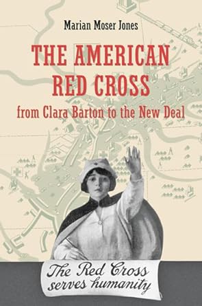 the american red cross from clara barton to the new deal 1st edition marian moser jones 1421407388,