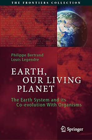 earth our living planet the earth system and its co evolution with organisms 1st edition philippe bertrand