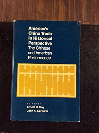 americas china trade in historical perspective the chinese and american performance 1st edition ernest r may