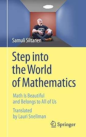 step into the world of mathematics math is beautiful and belongs to all of us 1st edition samuli siltanen