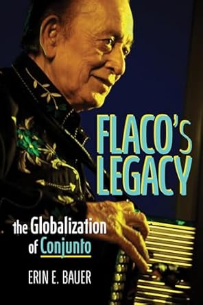 flacos legacy the globalization of conjunto 1st edition erin e bauer 0252087151, 978-0252087158
