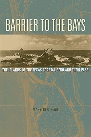 barrier to the bays the islands of the coastal bend and their pass 1st edition mary jo o'rear 1623499402,