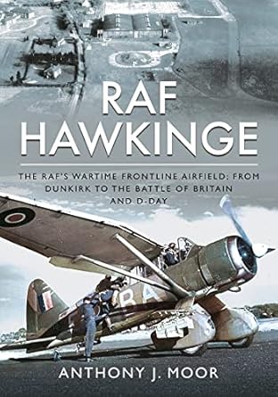 raf hawkinge the rafs wartime frontline airfield from dunkirk to the battle of britain and d day 1st edition