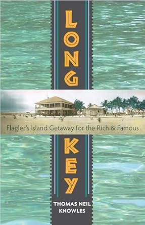 long key flagler s island getaway for the rich and famous 1st edition thomas neil knowles 0813049768,