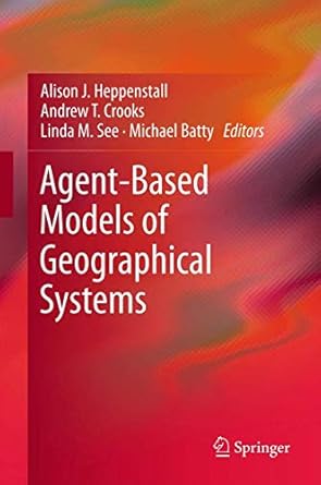 agent based models of geographical systems 1st edition alison j heppenstall ,andrew t crooks ,linda m see