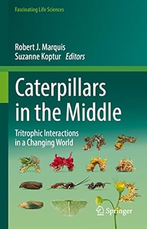 caterpillars in the middle tritrophic interactions in a changing world 1st edition robert j marquis ,suzanne