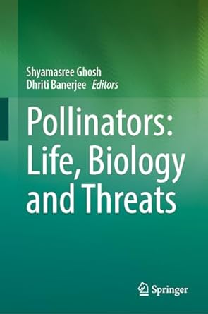 pollinators life biology and threats 1st edition shyamasree ghosh ,dhriti banerjee 9819503582, 978-9819503582